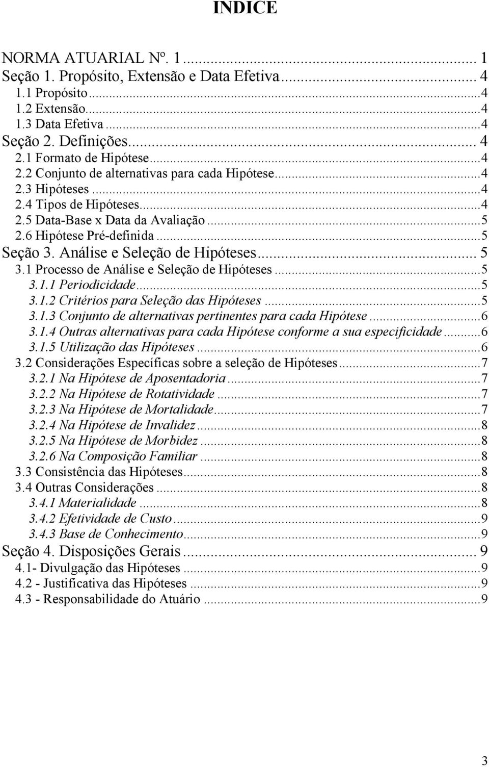 Análise e Seleção de Hipóteses... 5 3.1 Processo de Análise e Seleção de Hipóteses...5 3.1.1 Periodicidade...5 3.1.2 Critérios para Seleção das Hipóteses...5 3.1.3 Conjunto de alternativas pertinentes para cada Hipótese.