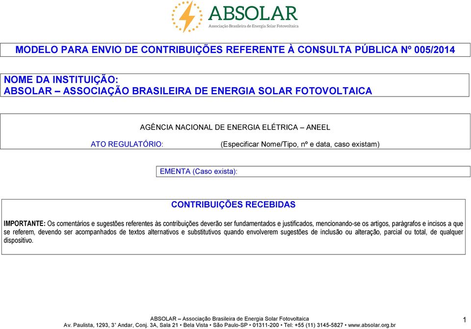 IMPORTANTE: Os comentários e sugestões referentes às contribuições deverão ser fundamentados e justificados, mencionando-se os artigos, parágrafos e incisos a que