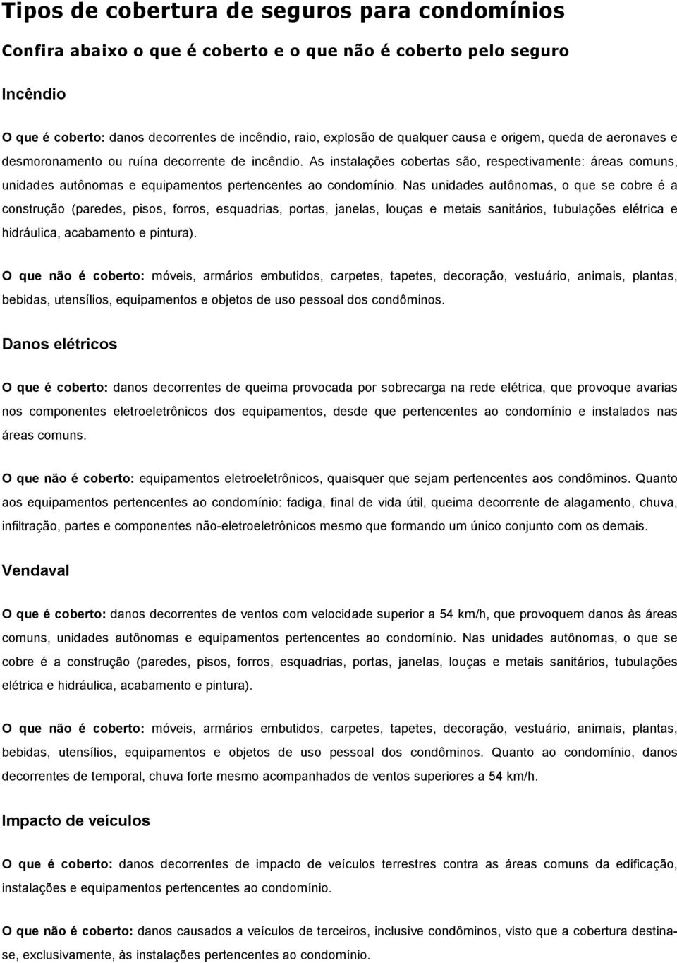 Nas unidades autônmas, que se cbre é a cnstruçã (paredes, piss, frrs, esquadrias, prtas, janelas, luças e metais sanitáris, tubulações elétrica e hidráulica, acabament e pintura).