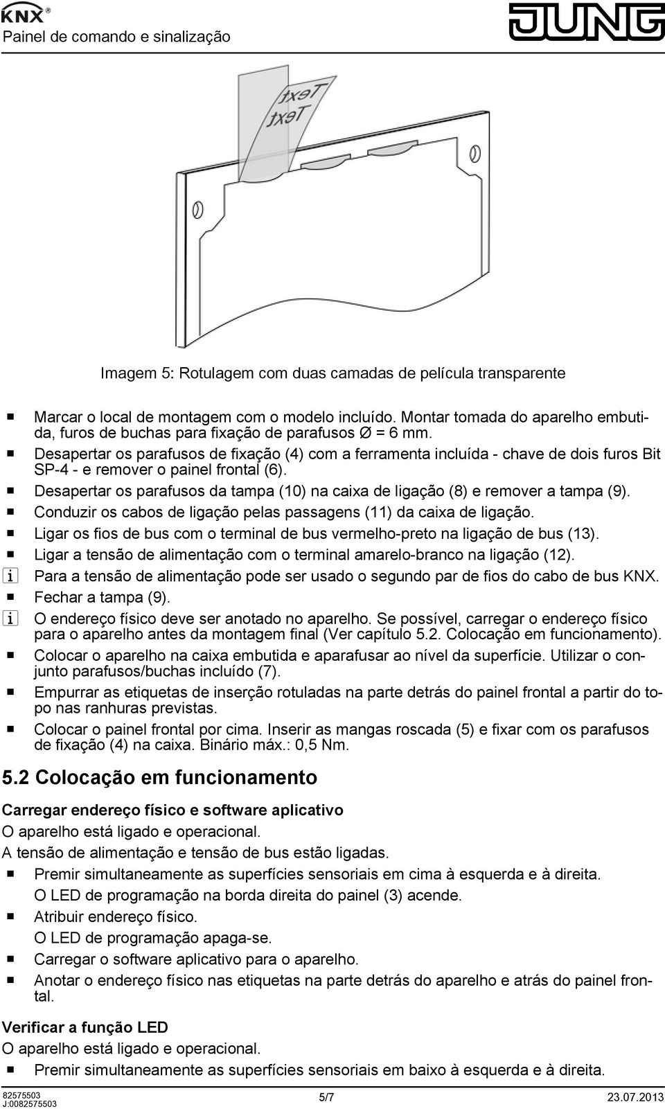 o Desapertar os parafusos de fixação (4) com a ferramenta incluída - chave de dois furos Bit SP-4 - e remover o painel frontal (6).