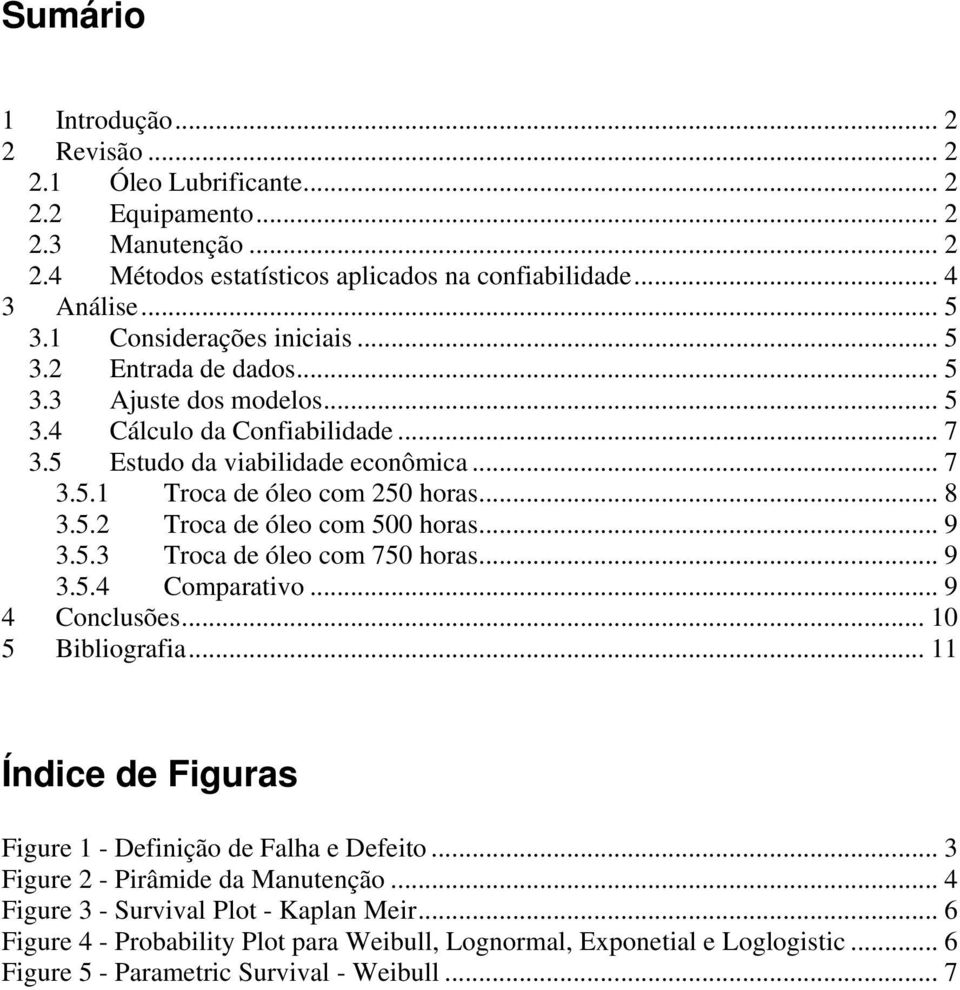 5.2 Troca de óleo com 500 horas... 9 3.5.3 Troca de óleo com 750 horas... 9 3.5.4 Comparativo... 9 4 Conclusões... 10 5 Bibliografia... 11 Índice de Figuras Figure 1 - Definição de Falha e Defeito.