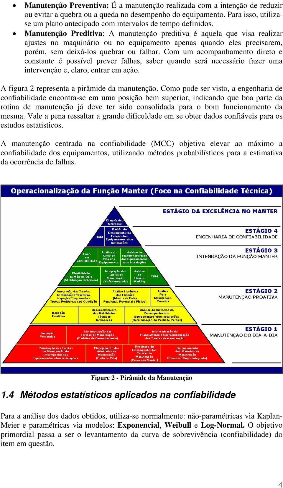 Manutenção Preditiva: A manutenção preditiva é aquela que visa realizar ajustes no maquinário ou no equipamento apenas quando eles precisarem, porém, sem deixá-los quebrar ou falhar.