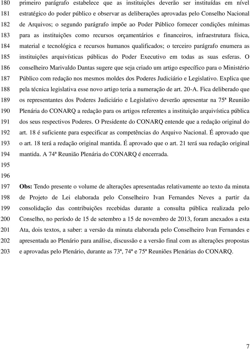 e financeiros, infraestrutura física, material e tecnológica e recursos humanos qualificados; o terceiro parágrafo enumera as instituições arquivísticas públicas do Poder Executivo em todas as suas