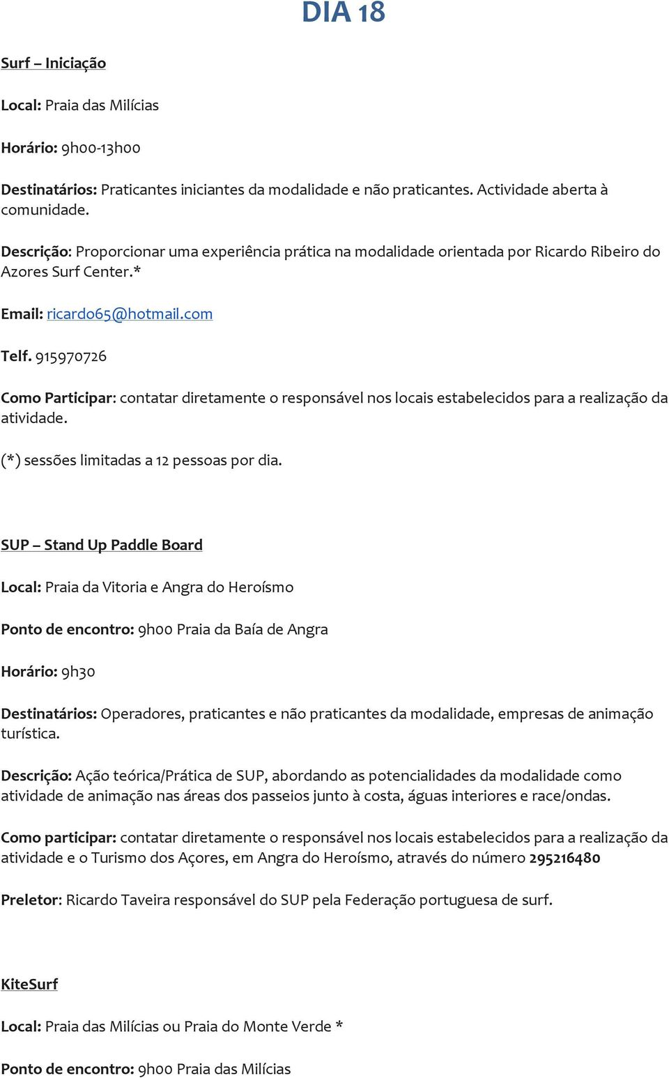 915970726 Como Participar: contatar diretamente o responsável nos locais estabelecidos para a realização da (*) sessões limitadas a 12 pessoas por dia.