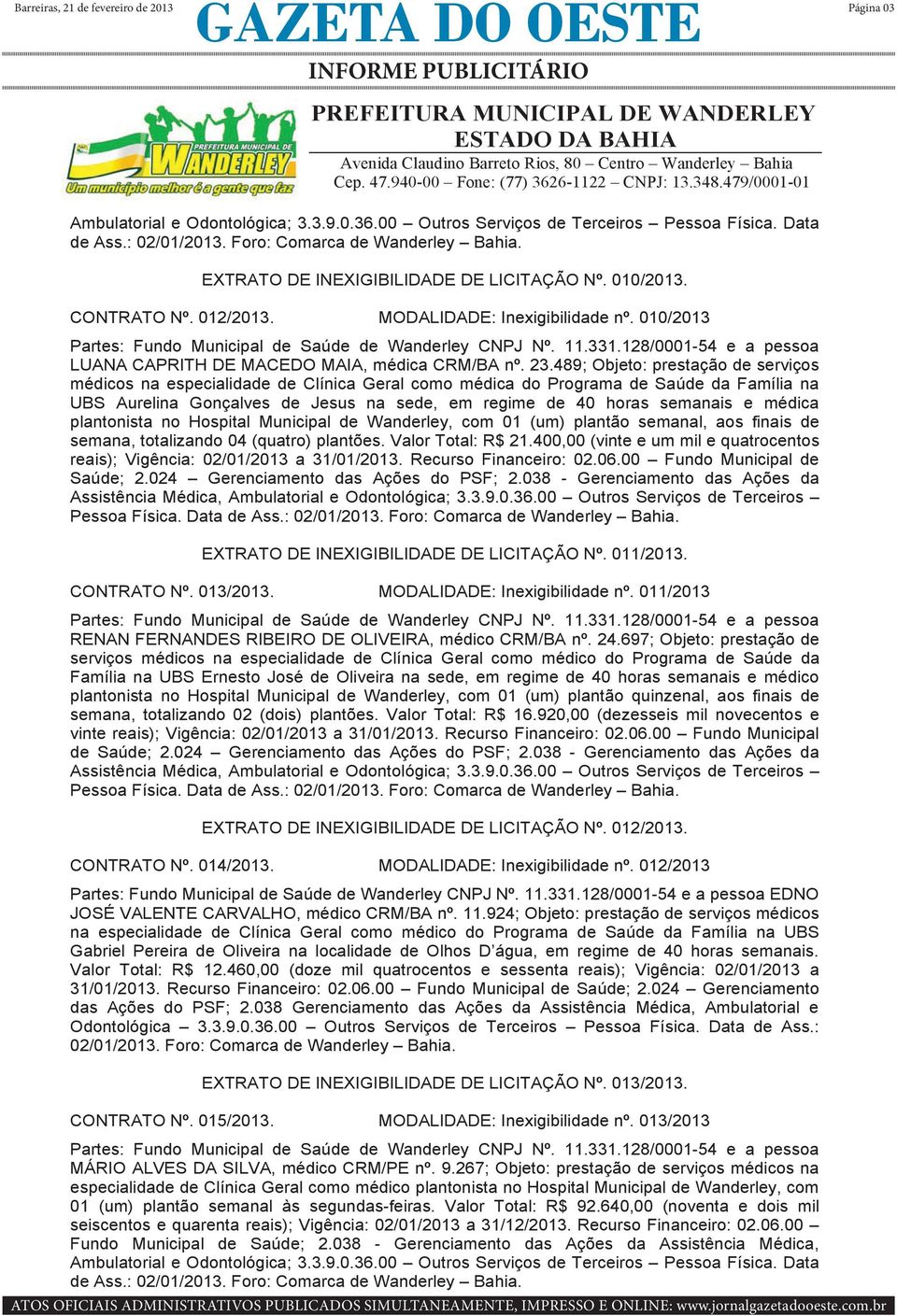 489; Objeto: prestação de serviços médicos na especialidade de Clínica Geral como médica do Programa de Saúde da Família na UBS Aurelina Gonçalves de Jesus na sede, em regime de 40 horas semanais e