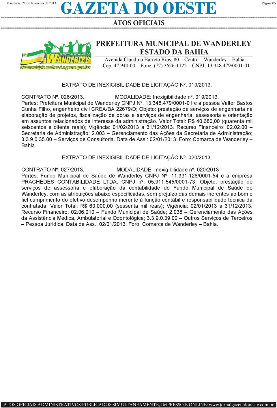 engenharia, assessoria e orientação em assuntos relacionados de interesse da administração. Valor Total: R$ 40.680,00 (quarenta mil seiscentos e oitenta reais); Vigência: 01/02/2013 a 31/12/2013.