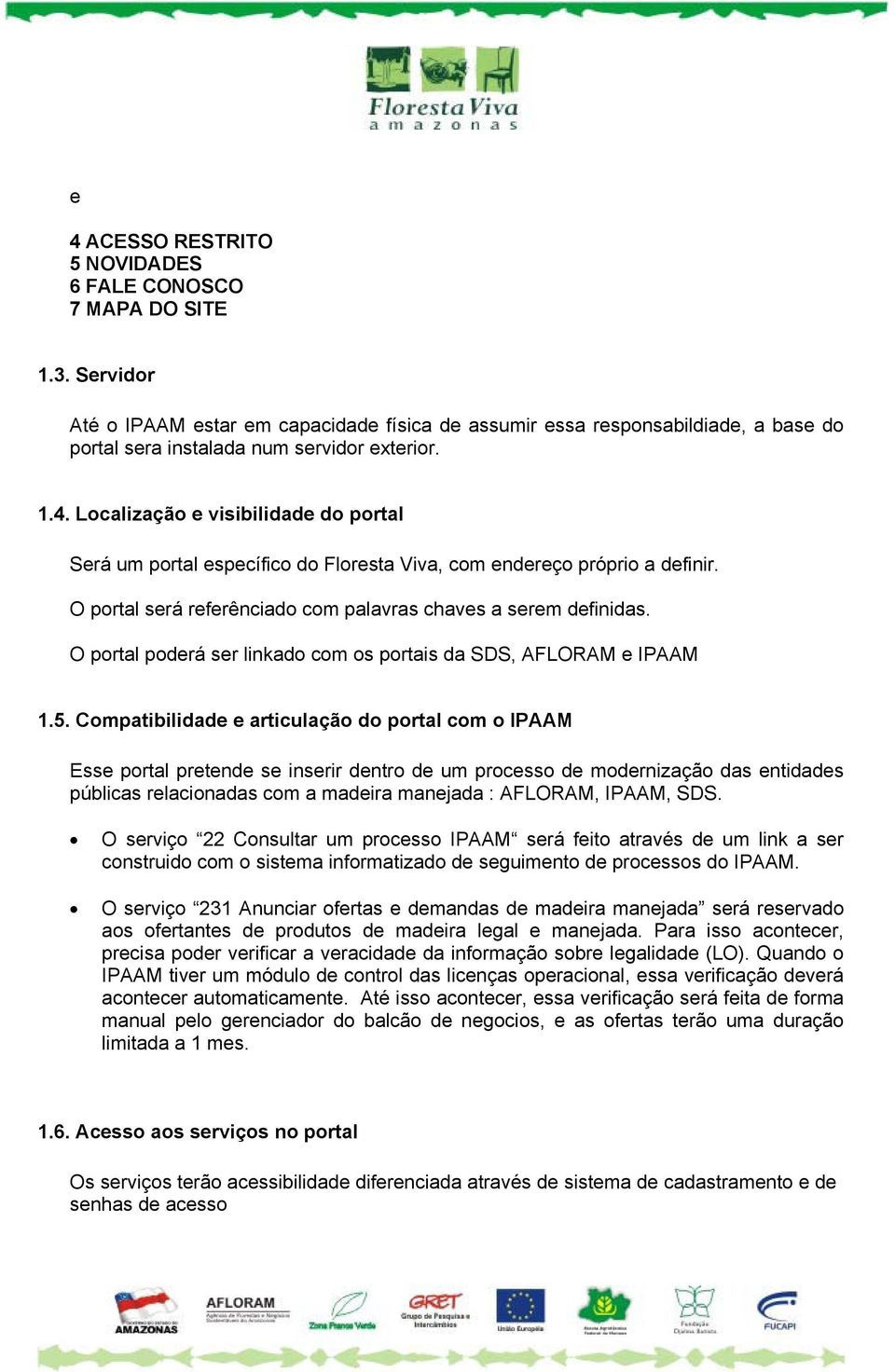 Localização e visibilidade do portal Será um portal específico do Floresta Viva, com endereço próprio a definir. O portal será referênciado com palavras chaves a serem definidas.