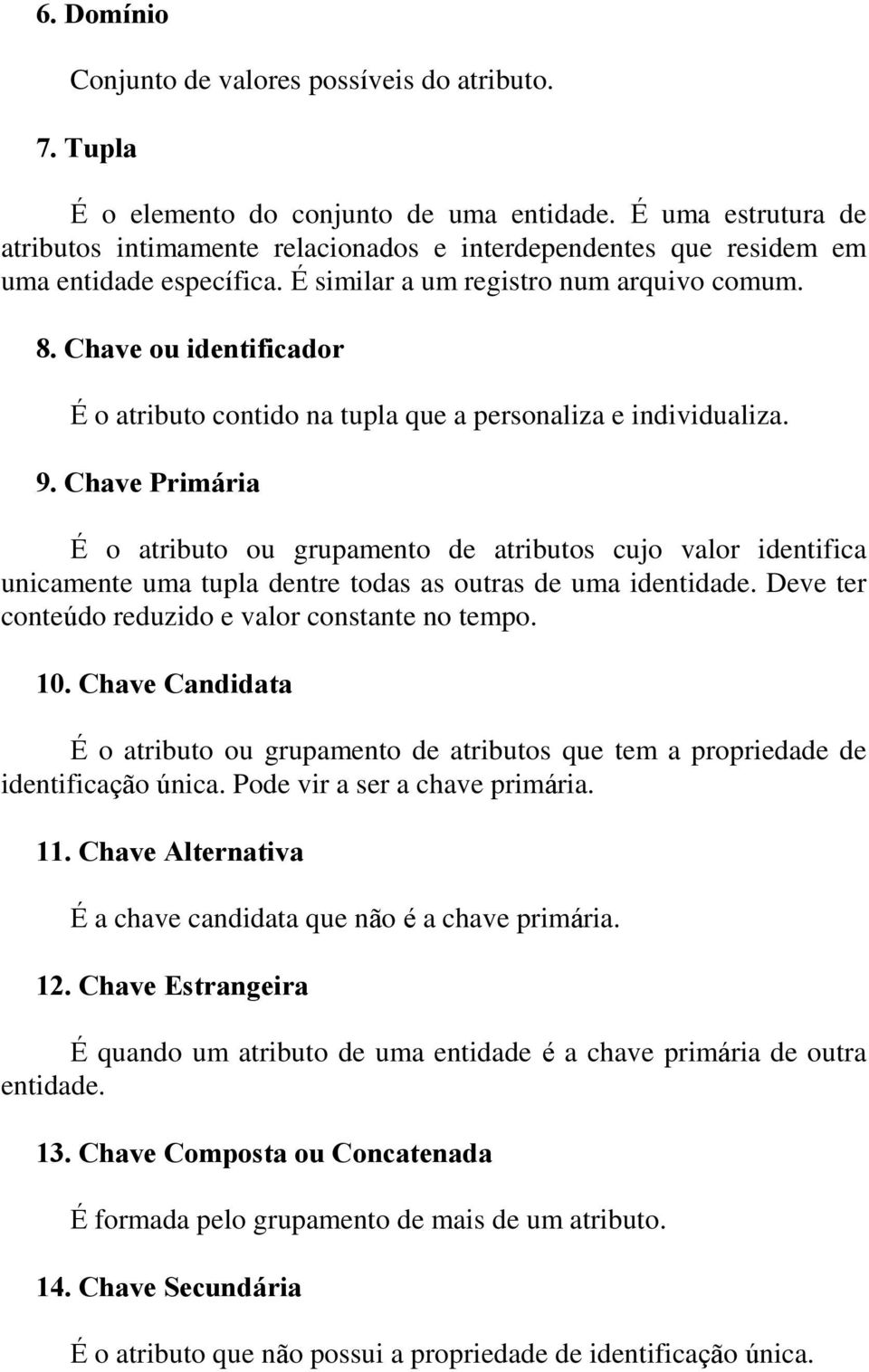 Chave ou identificador É o atributo contido na tupla que a personaliza e individualiza. 9.