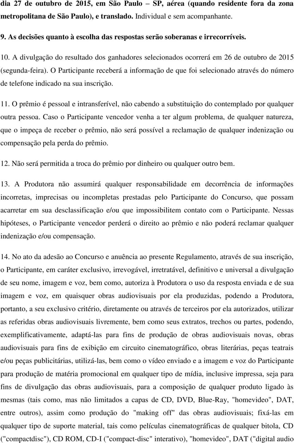 O Participante receberá a informação de que foi selecionado através do número de telefone indicado na sua inscrição. 11.