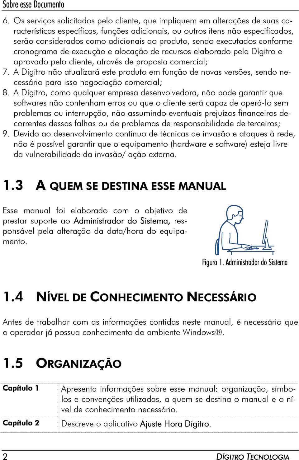 produto, sendo executados conforme cronograma de execução e alocação de recursos elaborado pela Dígitro e aprovado pelo cliente, através de proposta comercial; 7.