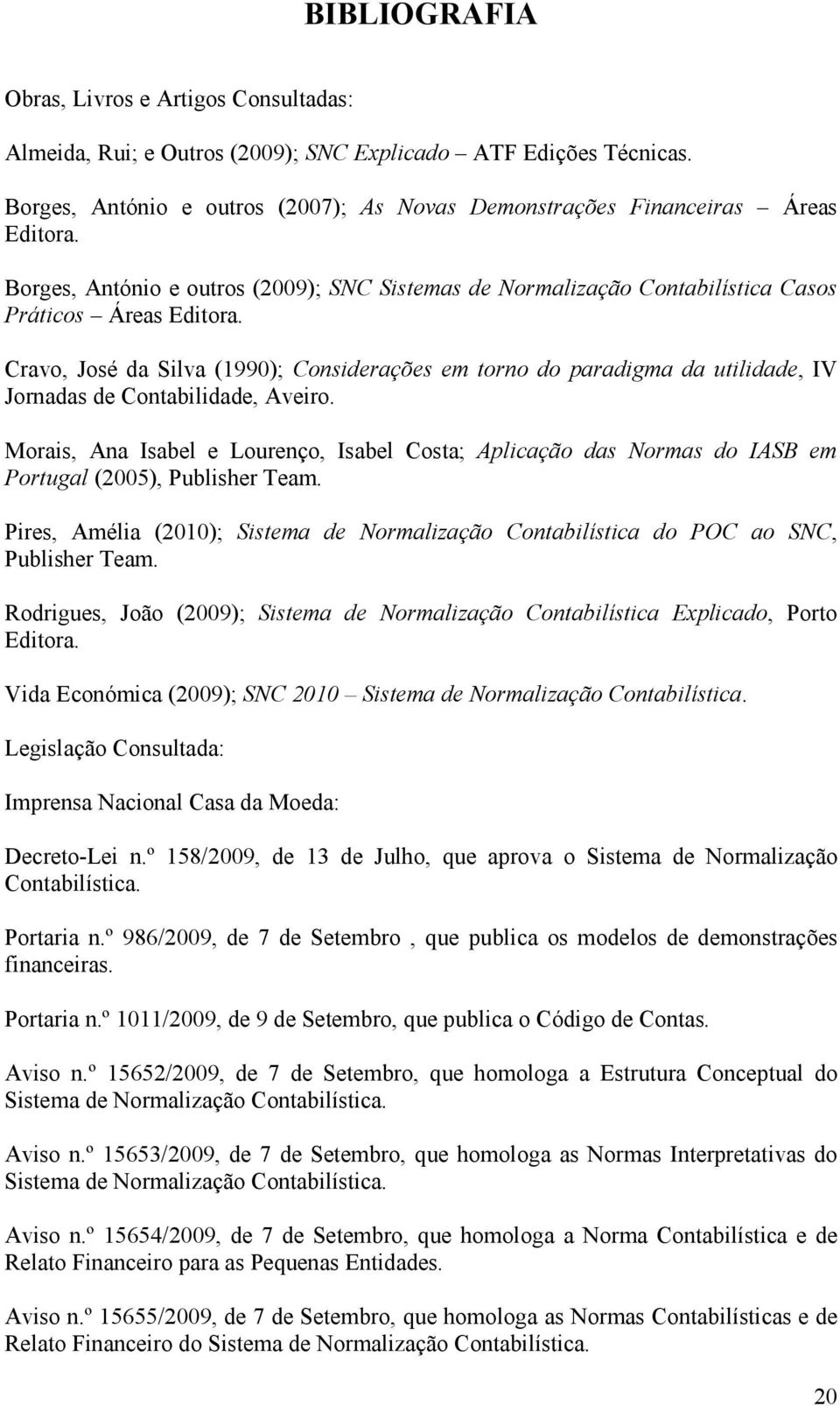 Cravo, José da Silva (1990); Considerações em torno do paradigma da utilidade, IV Jornadas de Contabilidade, Aveiro.