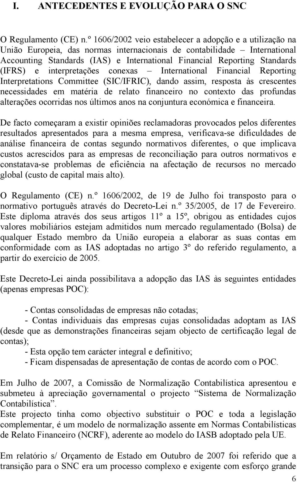 Standards (IFRS) e interpretações conexas International Financial Reporting Interpretations Committee (SIC/IFRIC), dando assim, resposta às crescentes necessidades em matéria de relato financeiro no