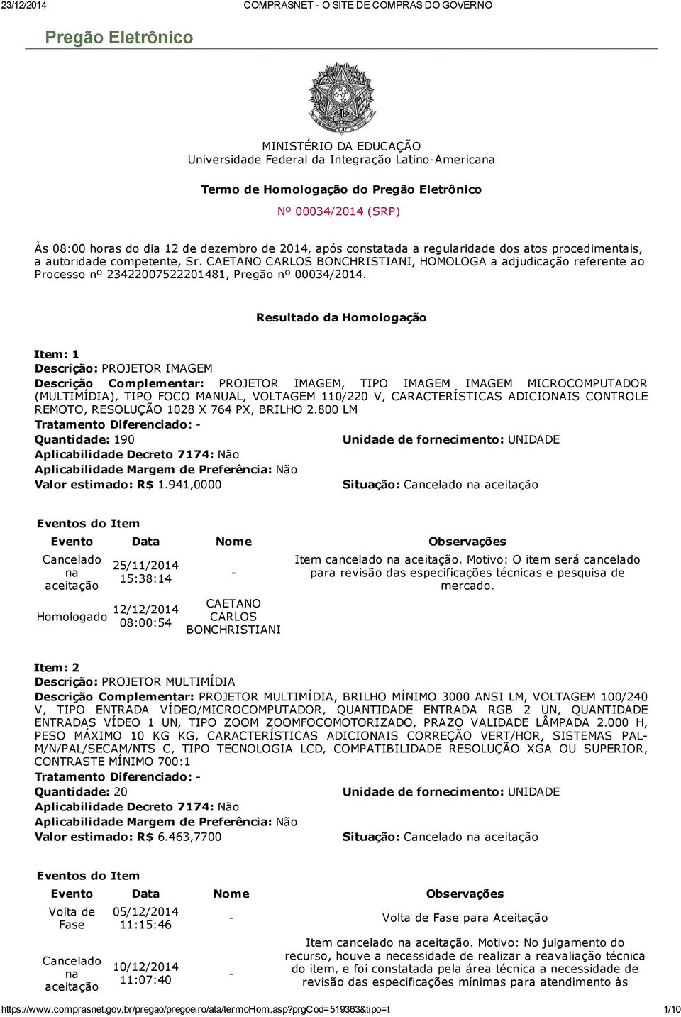 , HOMOLOGA a adjudicação referente ao Processo nº 23422007522201481, Pregão nº 00034/2014.