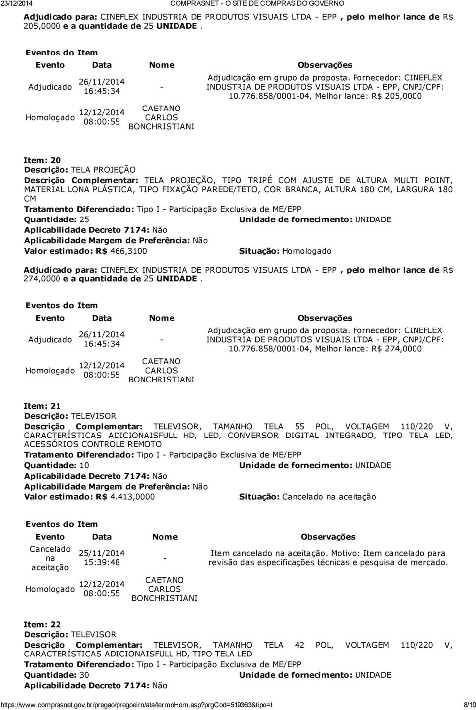 858/000104, Melhor lance: R$ 205,0000 Item: 20 Descrição: TELA PROJEÇÃO Descrição Complementar: TELA PROJEÇÃO, TIPO TRIPÉ COM AJUSTE DE ALTURA MULTI POINT, MATERIAL LONA PLÁSTICA, TIPO FIXAÇÃO