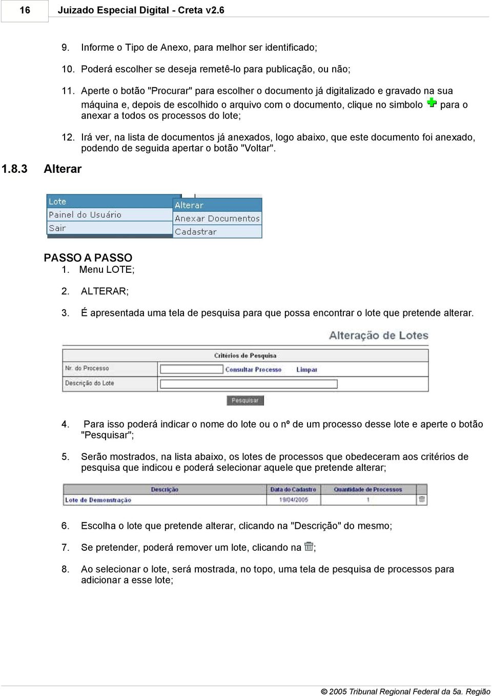 lote; 12. Irá ver, na lista de documentos já anexados, logo abaixo, que este documento foi anexado, podendo de seguida apertar o botão "Voltar". 1. Menu LOTE; 2. ALTERAR; 3.