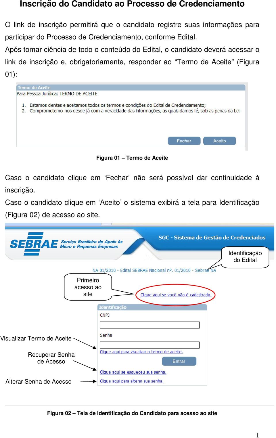 candidat clique em Fechar nã será pssível dar cntinuidade à inscriçã. Cas candidat clique em Aceit sistema exibirá a tela para Identificaçã (Figura 02) de acess a site.