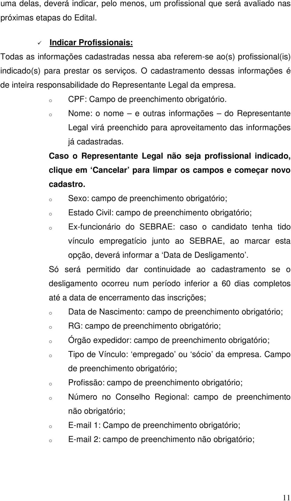 O cadastrament dessas infrmações é de inteira respnsabilidade d Representante Legal da empresa. CPF: Camp de preenchiment brigatóri.