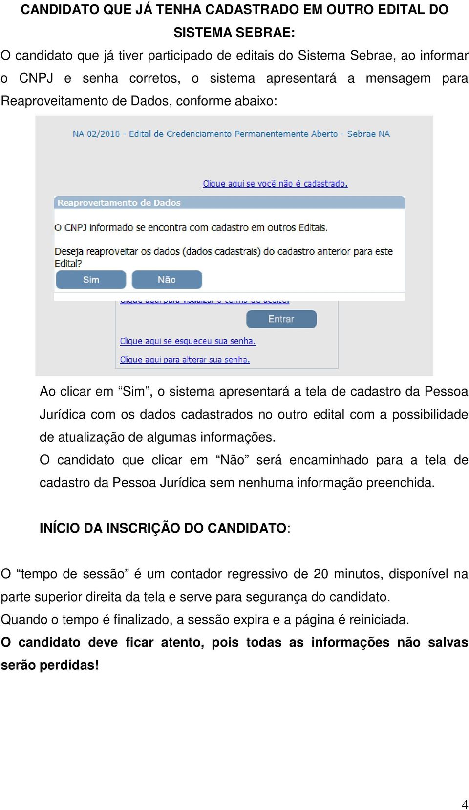 O candidat que clicar em Nã será encaminhad para a tela de cadastr da Pessa Jurídica sem nenhuma infrmaçã preenchida.