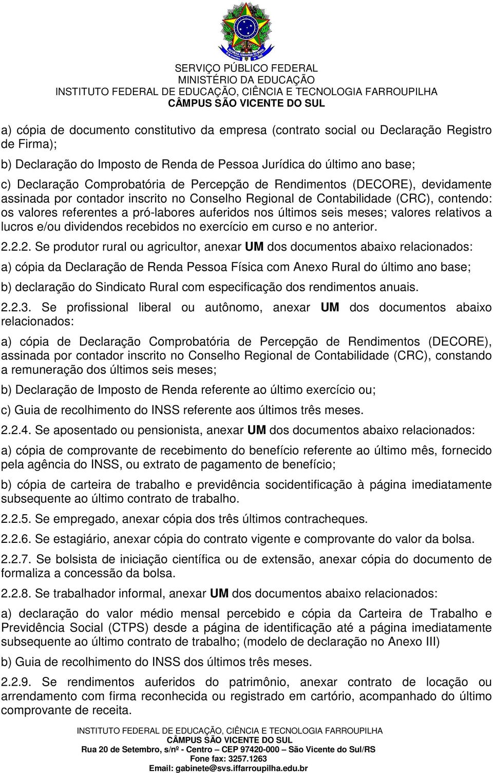 meses; valores relativos a lucros e/ou dividendos recebidos no exercício em curso e no anterior. 2.