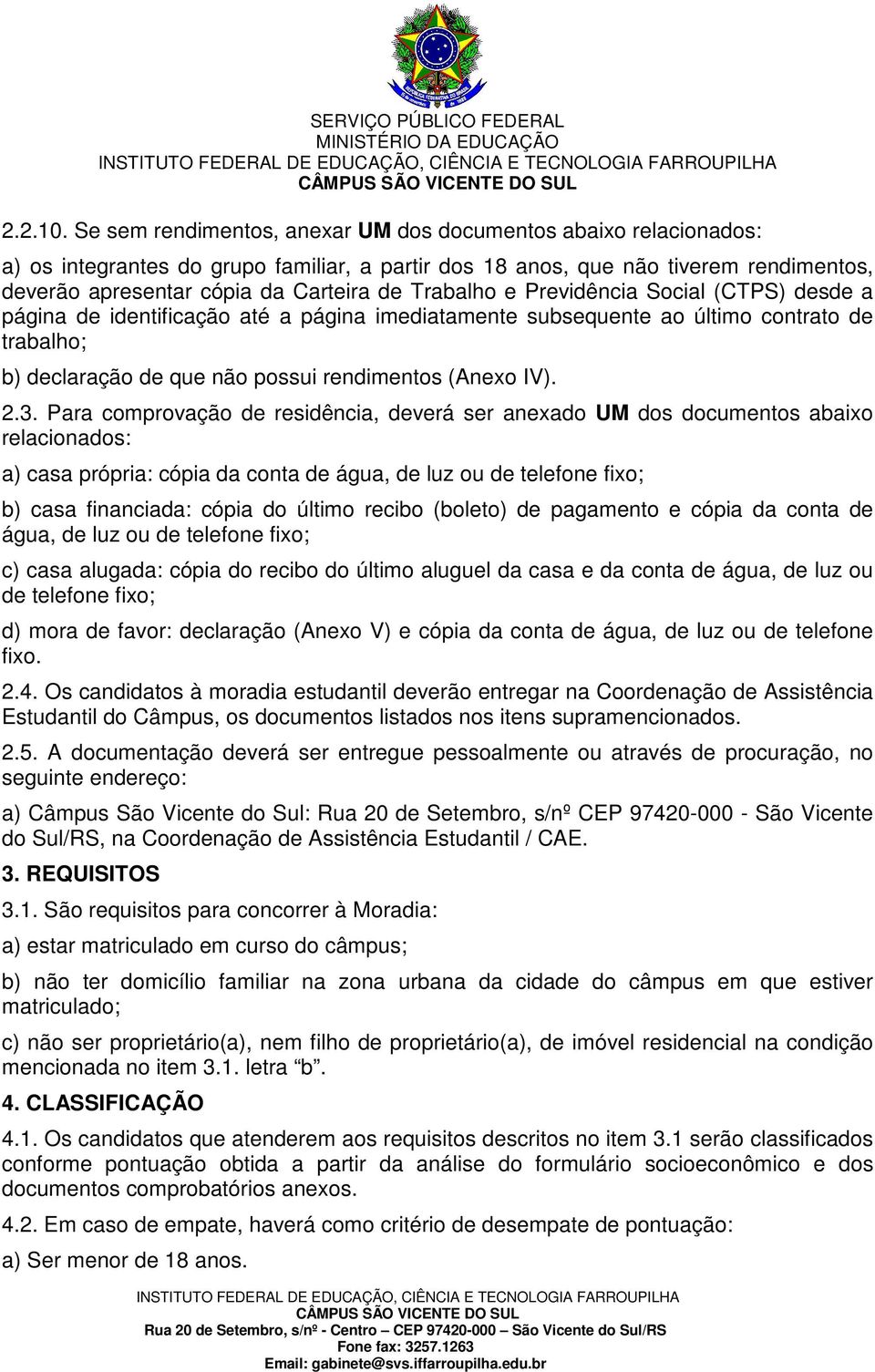 Trabalho e Previdência Social (CTPS) desde a página de identificação até a página imediatamente subsequente ao último contrato de trabalho; b) declaração de que não possui rendimentos (Anexo IV). 2.3.