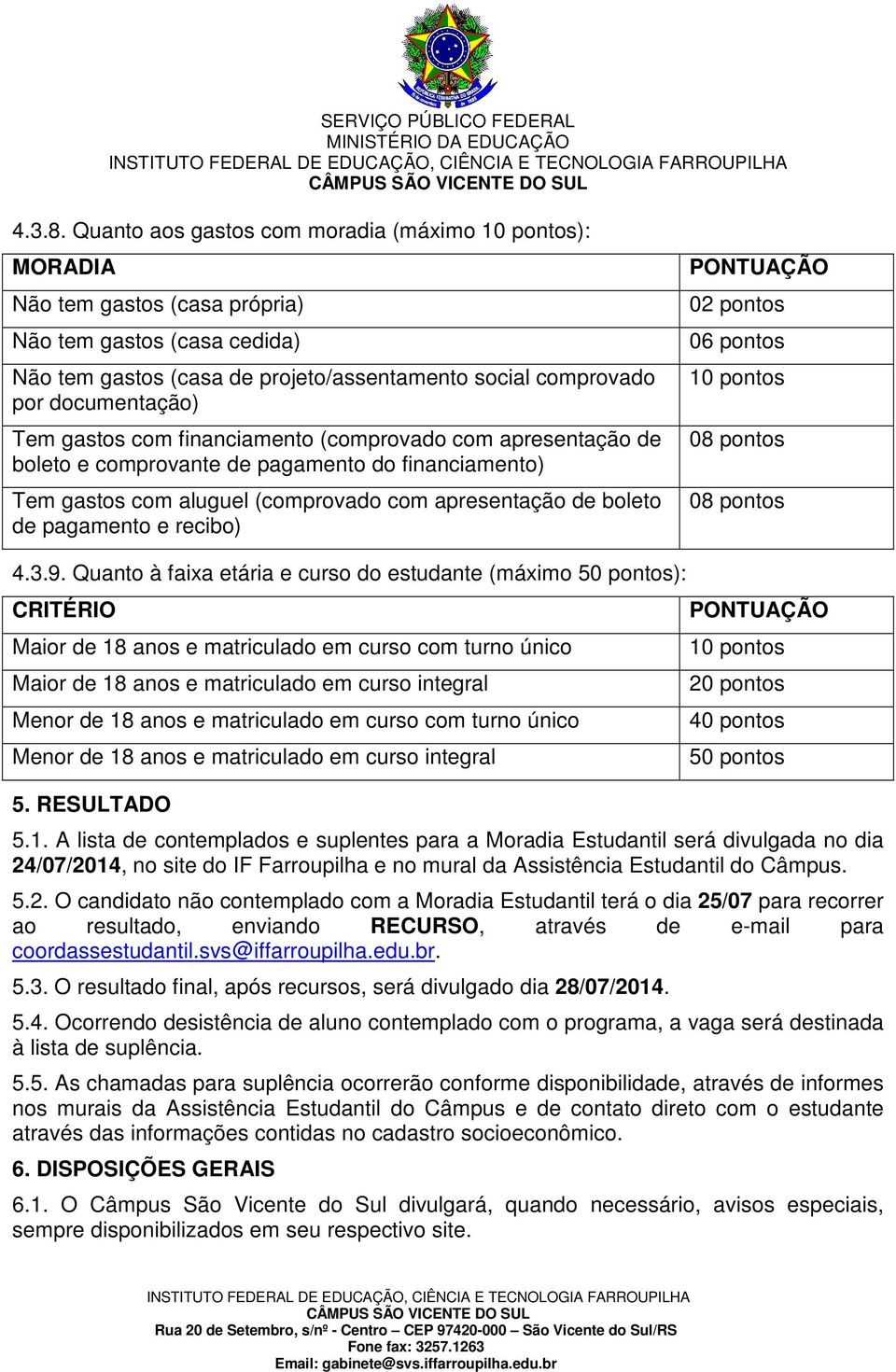 Tem gastos com financiamento (comprovado com apresentação de boleto e comprovante de pagamento do financiamento) Tem gastos com aluguel (comprovado com apresentação de boleto de pagamento e recibo)