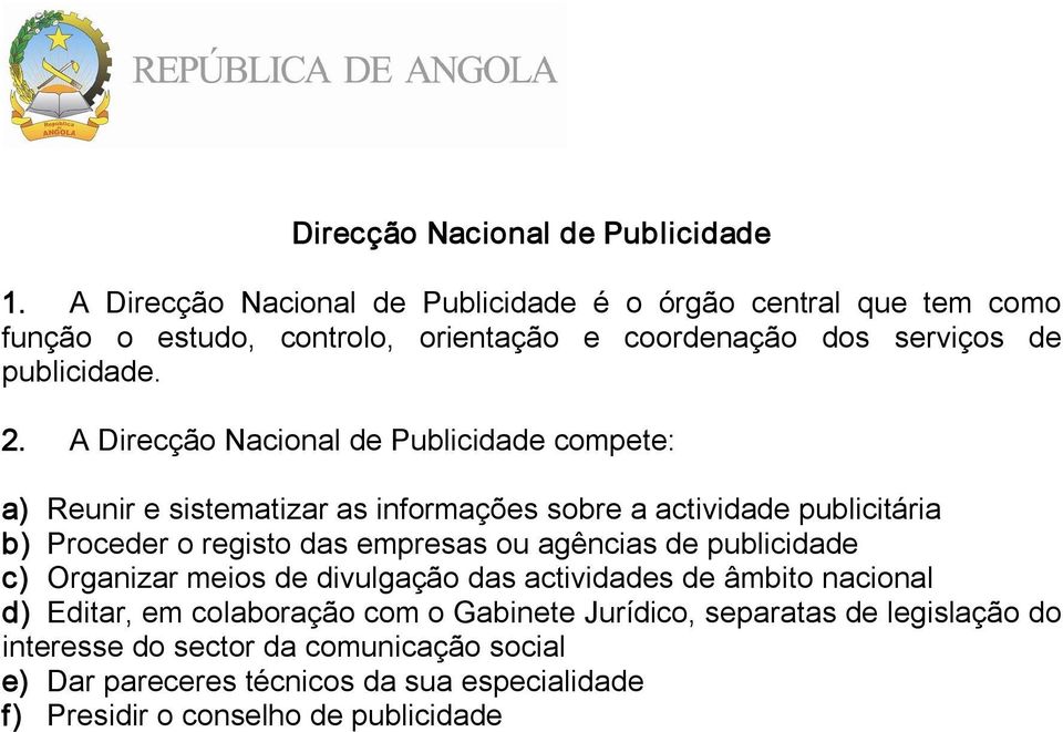 A Direcção Nacional de Publicidade compete: a) Reunir e sistematizar as informações sobre a actividade publicitária b) Proceder o registo das empresas ou