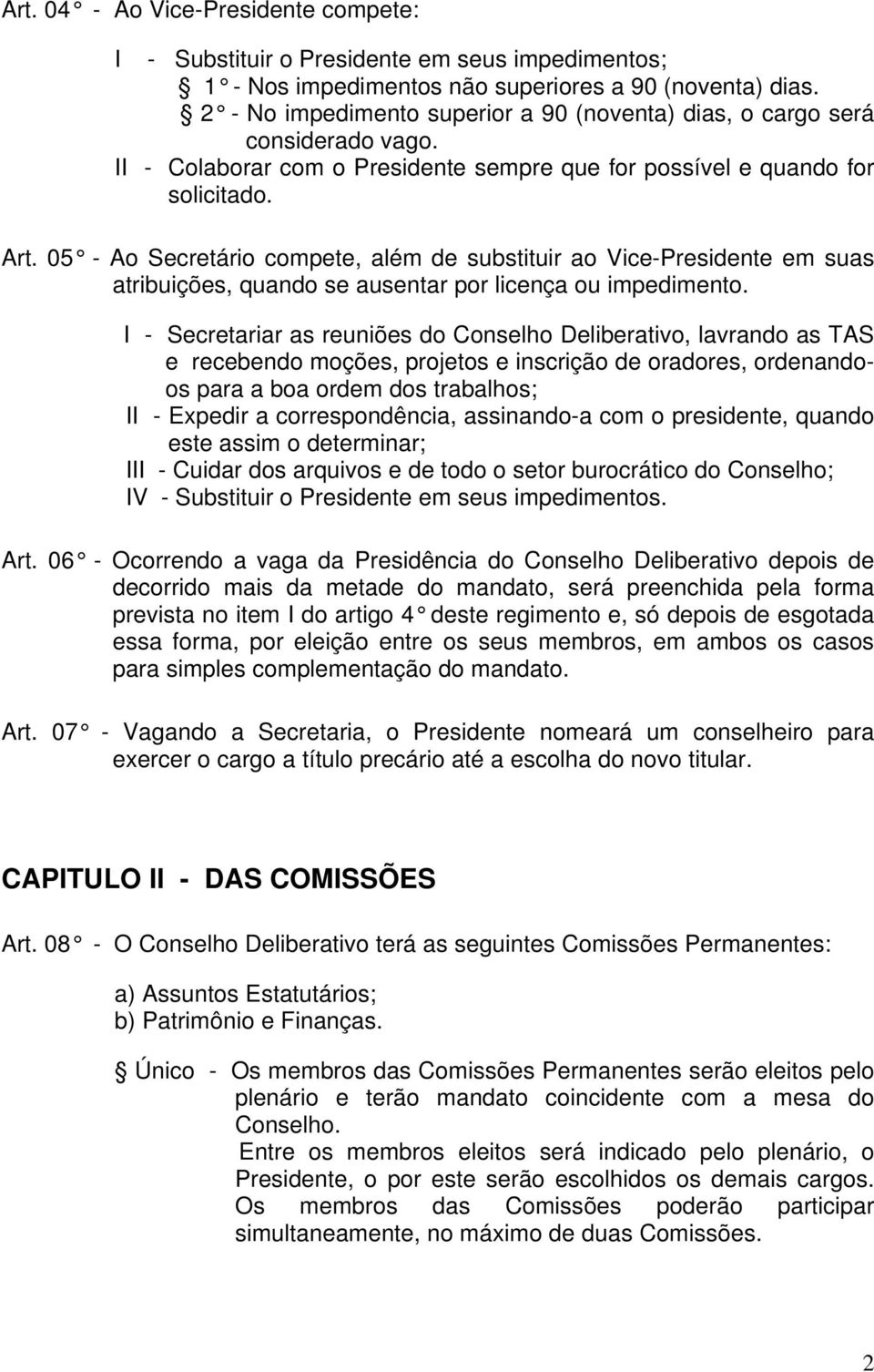 05 - Ao Secretário compete, além de substituir ao Vice-Presidente em suas atribuições, quando se ausentar por licença ou impedimento.