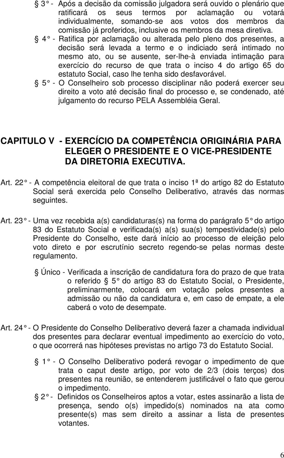 4 - Ratifica por aclamação ou alterada pelo pleno dos presentes, a decisão será levada a termo e o indiciado será intimado no mesmo ato, ou se ausente, ser-lhe-à enviada intimação para exercício do