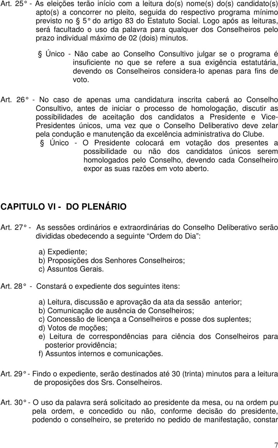 Único - Não cabe ao Conselho Consultivo julgar se o programa é insuficiente no que se refere a sua exigência estatutária, devendo os Conselheiros considera-lo apenas para fins de voto. Art.