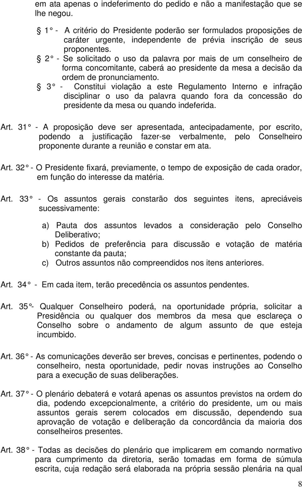 2 - Se solicitado o uso da palavra por mais de um conselheiro de forma concomitante, caberá ao presidente da mesa a decisão da ordem de pronunciamento.