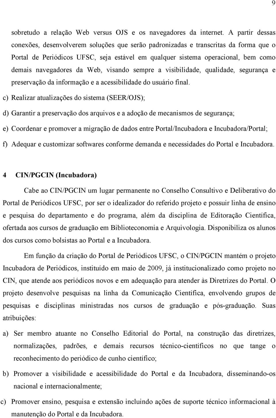 navegadores da Web, visando sempre a visibilidade, qualidade, segurança e preservação da informação e a acessibilidade do usuário final.