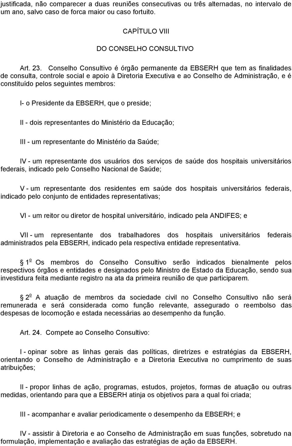 membros: I- o Presidente da EBSERH, que o preside; II - dois representantes do Ministério da Educação; III - um representante do Ministério da Saúde; IV - um representante dos usuários dos serviços