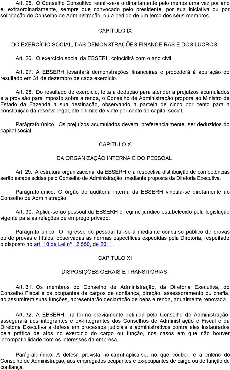 Administração, ou a pedido de um terço dos seus membros. CAPÍTULO IX DO EXERCÍCIO SOCIAL, DAS DEMONSTRAÇÕES FINANCEIRAS E DOS LUCROS Art. 26. O exercício social da EBSERH coincidirá com o ano civil.