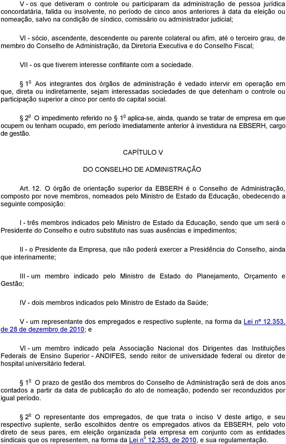 Executiva e do Conselho Fiscal; VII - os que tiverem interesse conflitante com a sociedade.