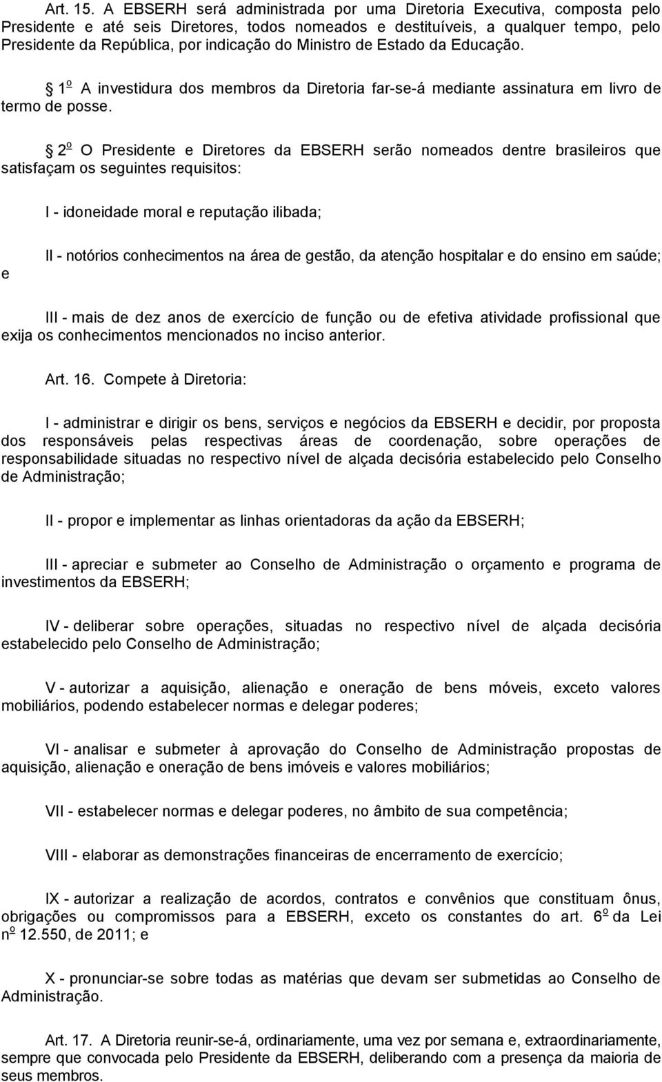 Ministro de Estado da Educação. 1 o A investidura dos membros da Diretoria far-se-á mediante assinatura em livro de termo de posse.