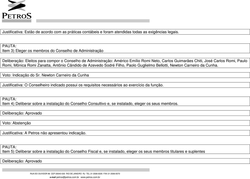 Mônica Romi Zanatta, Antônio Cândido de Azevedo Sodré Filho, Paolo Guglielmo Bellotti, Newton Carneiro da Cunha. Voto: Indicação do Sr.