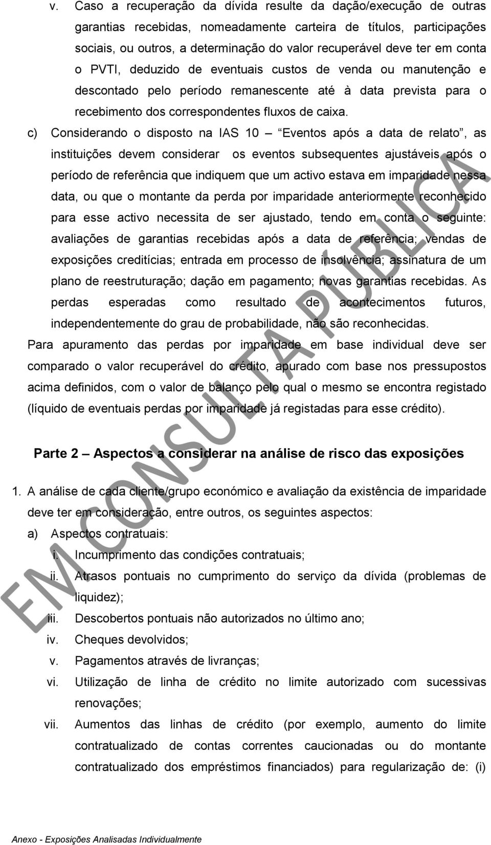 c) Considerando o disposto na IAS 10 Eventos após a data de relato, as instituições devem considerar os eventos subsequentes ajustáveis após o período de referência que indiquem que um activo estava