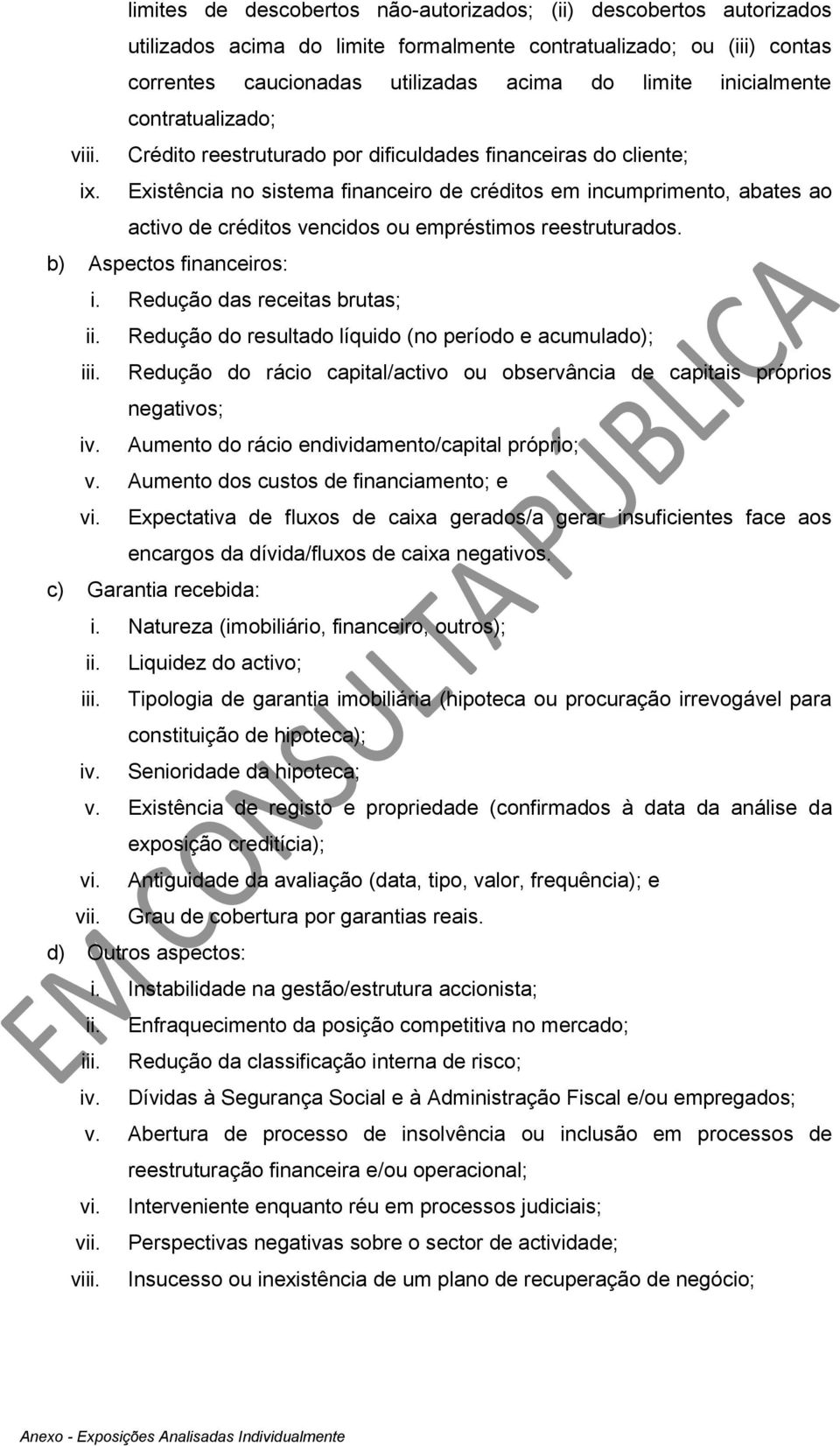 Existência no sistema financeiro de créditos em incumprimento, abates ao activo de créditos vencidos ou empréstimos reestruturados. b) Aspectos financeiros: i. Redução das receitas brutas; ii.