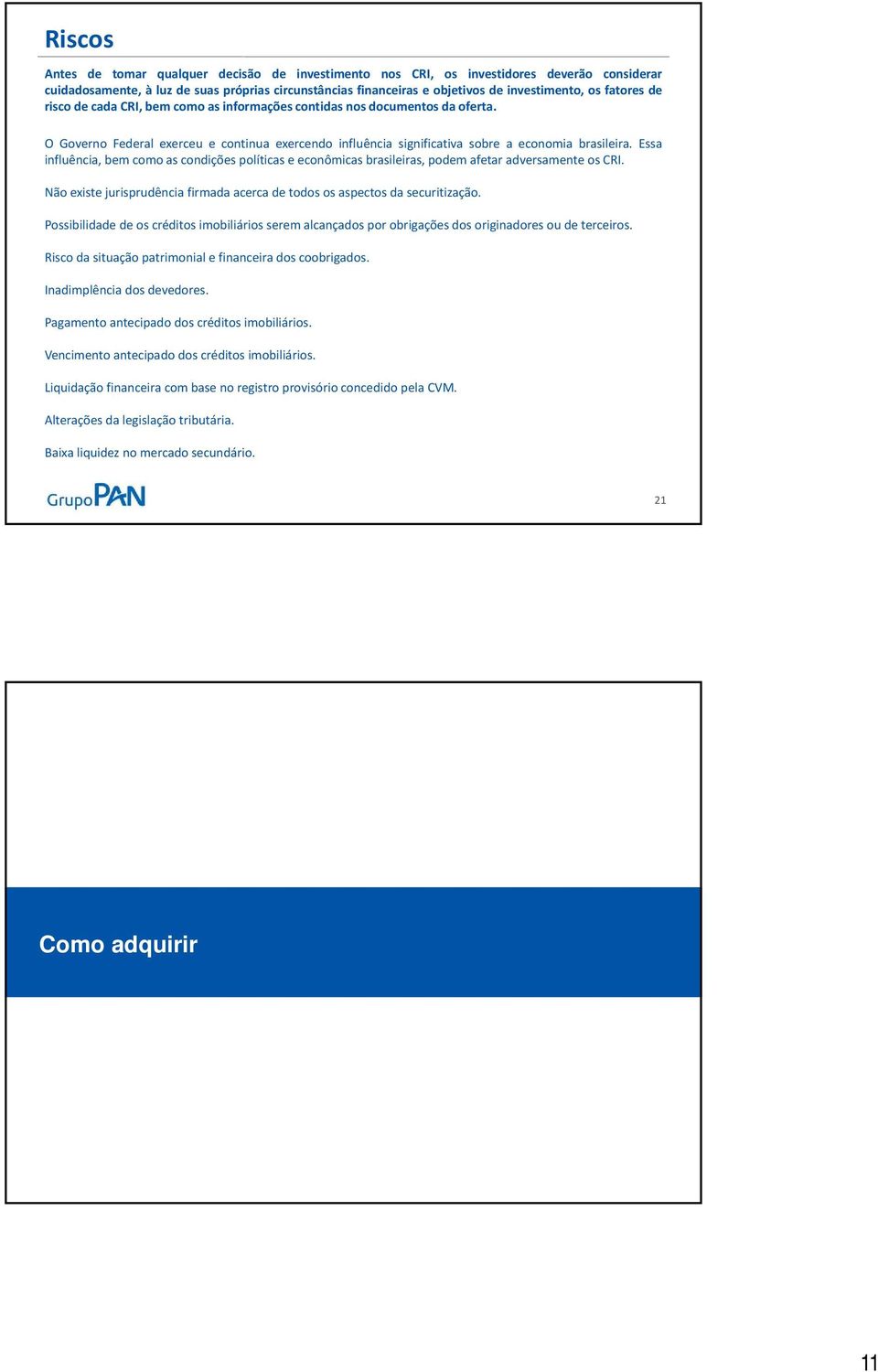 Essa influência, bem como as condições políticas e econômicas brasileiras, podem afetar adversamente os CRI. Não existe jurisprudência firmada acerca de todos os aspectos da securitização.