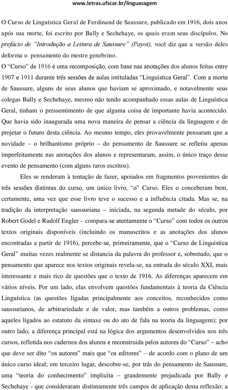 O Curso de 1916 é uma recomposição, com base nas anotações dos alunos feitas entre 1907 e 1911 durante três sessões de aulas intituladas Linguística Geral.