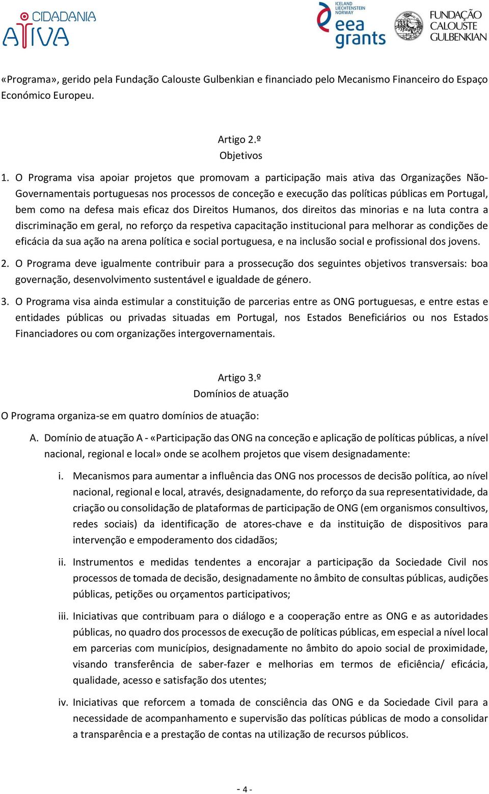 como na defesa mais eficaz dos Direitos Humanos, dos direitos das minorias e na luta contra a discriminação em geral, no reforço da respetiva capacitação institucional para melhorar as condições de