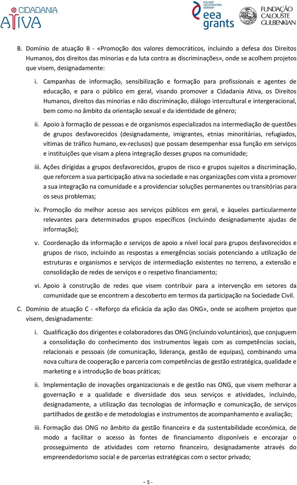 Campanhas de informação, sensibilização e formação para profissionais e agentes de educação, e para o público em geral, visando promover a Cidadania Ativa, os Direitos Humanos, direitos das minorias