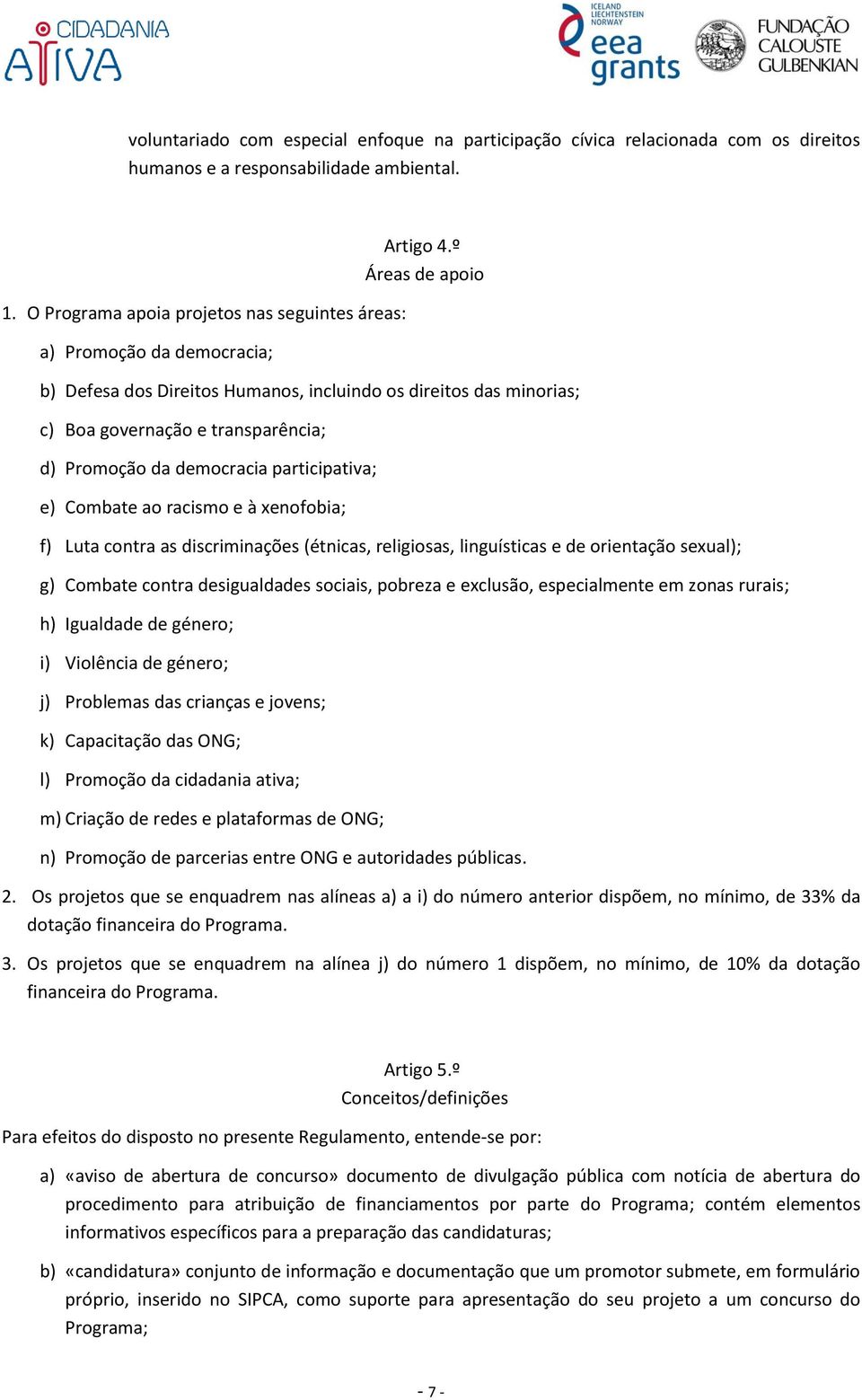 º Áreas de apoio b) Defesa dos Direitos Humanos, incluindo os direitos das minorias; c) Boa governação e transparência; d) Promoção da democracia participativa; e) Combate ao racismo e à xenofobia;