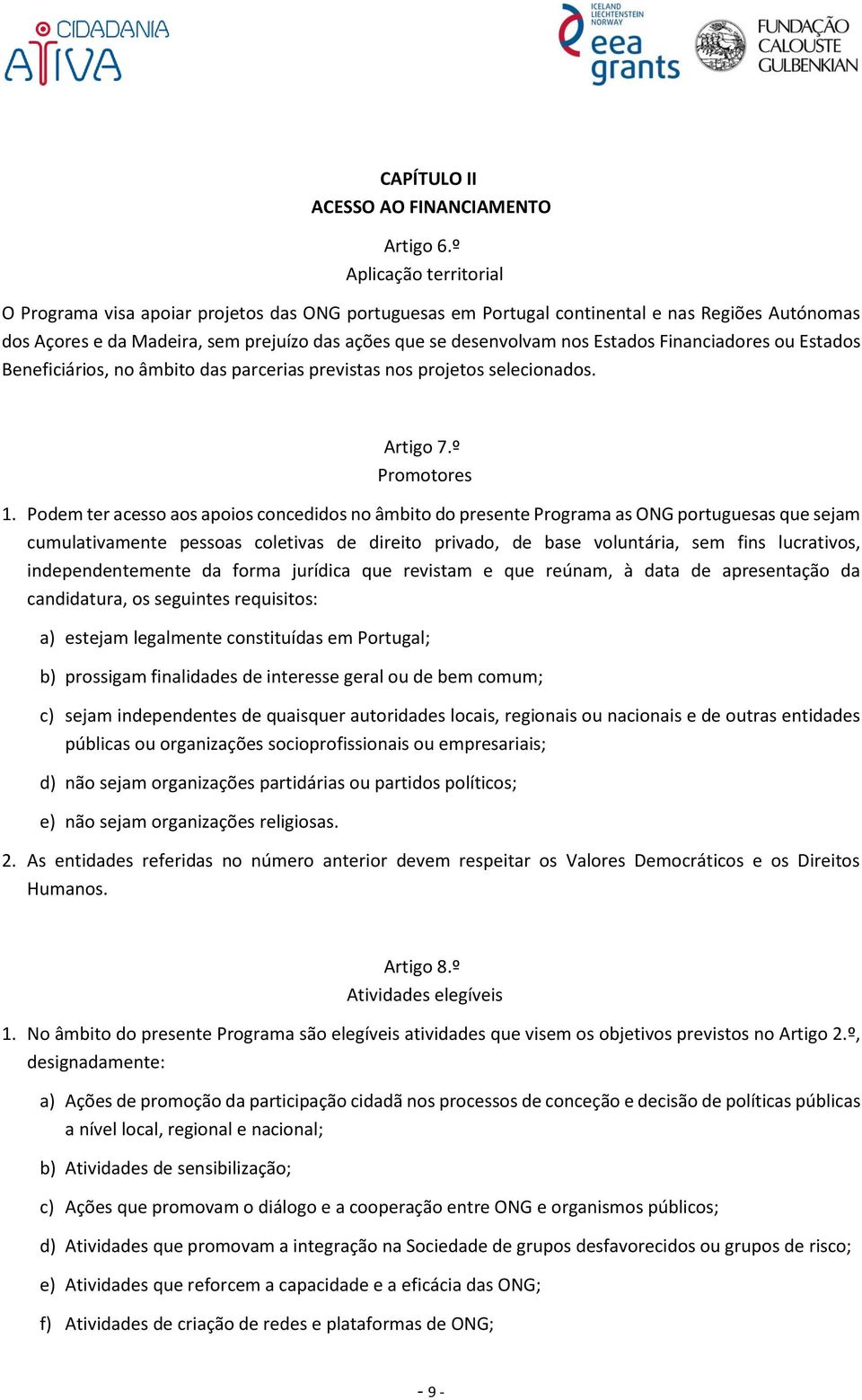 Estados Financiadores ou Estados Beneficiários, no âmbito das parcerias previstas nos projetos selecionados. Artigo 7.º Promotores 1.