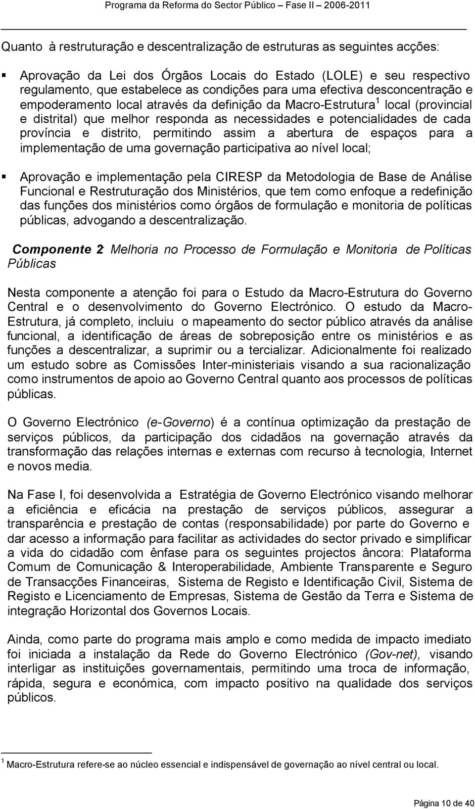 distrito, permitindo assim a abertura de espaços para a implementação de uma governação participativa ao nível local; Aprovação e implementação pela CIRESP da Metodologia de Base de Análise Funcional