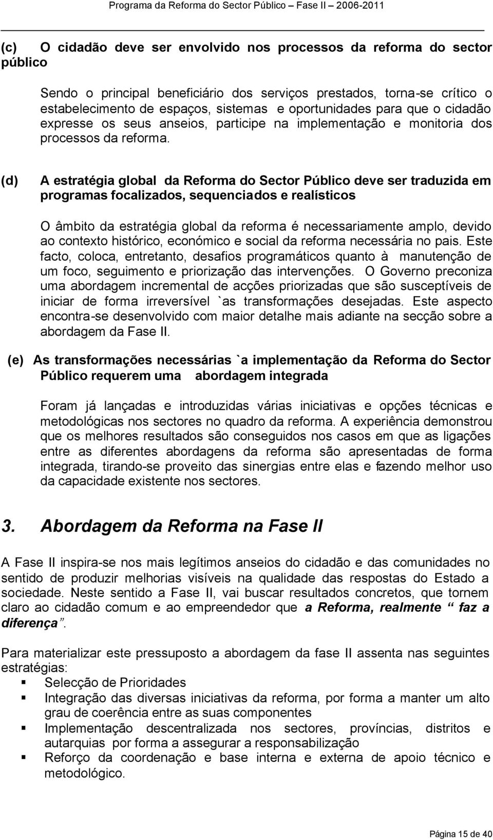 (d) A estratégia global da Reforma do Sector Público deve ser traduzida em programas focalizados, sequenciados e realísticos O âmbito da estratégia global da reforma é necessariamente amplo, devido