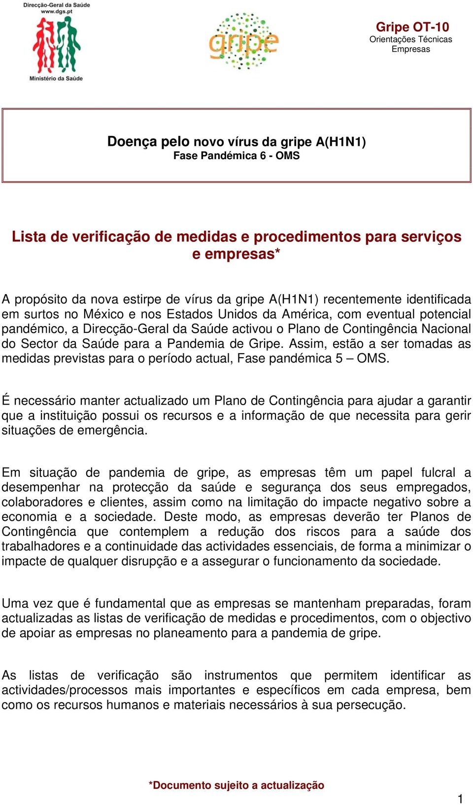 para a Pandemia de Gripe. Assim, estão a ser tomadas as medidas previstas para o período actual, Fase pandémica 5 OMS.