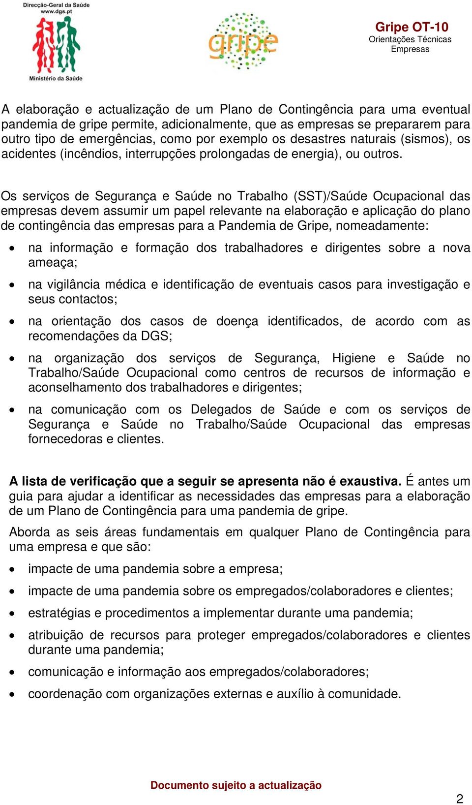 Os serviços de Segurança e Saúde no Trabalho (SST)/Saúde Ocupacional das empresas devem assumir um papel relevante na elaboração e aplicação do plano de contingência das empresas para a Pandemia de