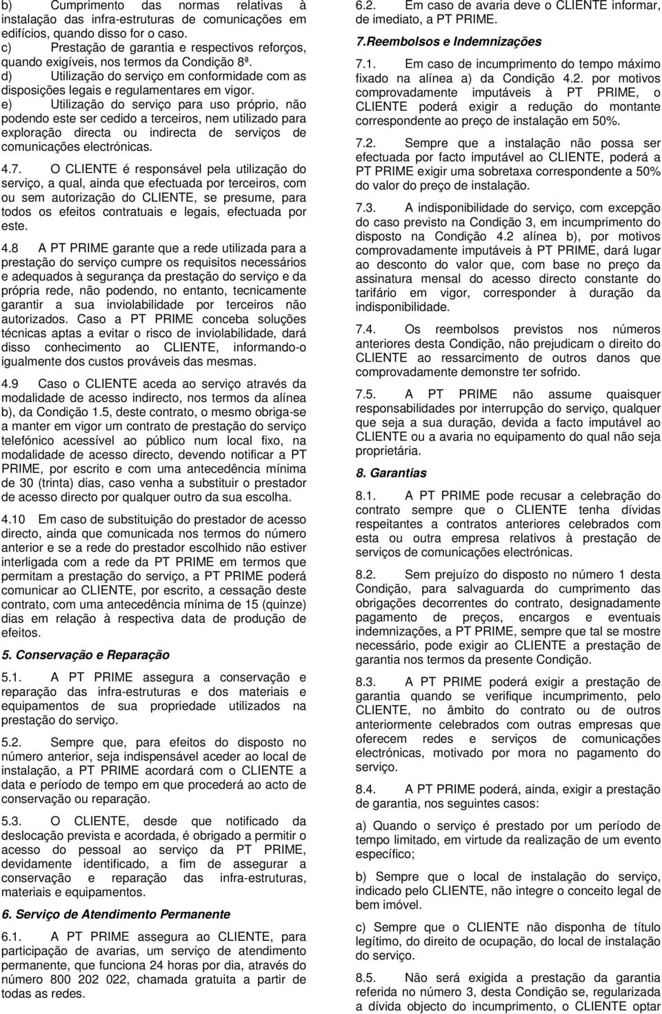 e) Utilização do serviço para uso próprio, não podendo este ser cedido a terceiros, nem utilizado para exploração directa ou indirecta de serviços de comunicações electrónicas. 4.7.