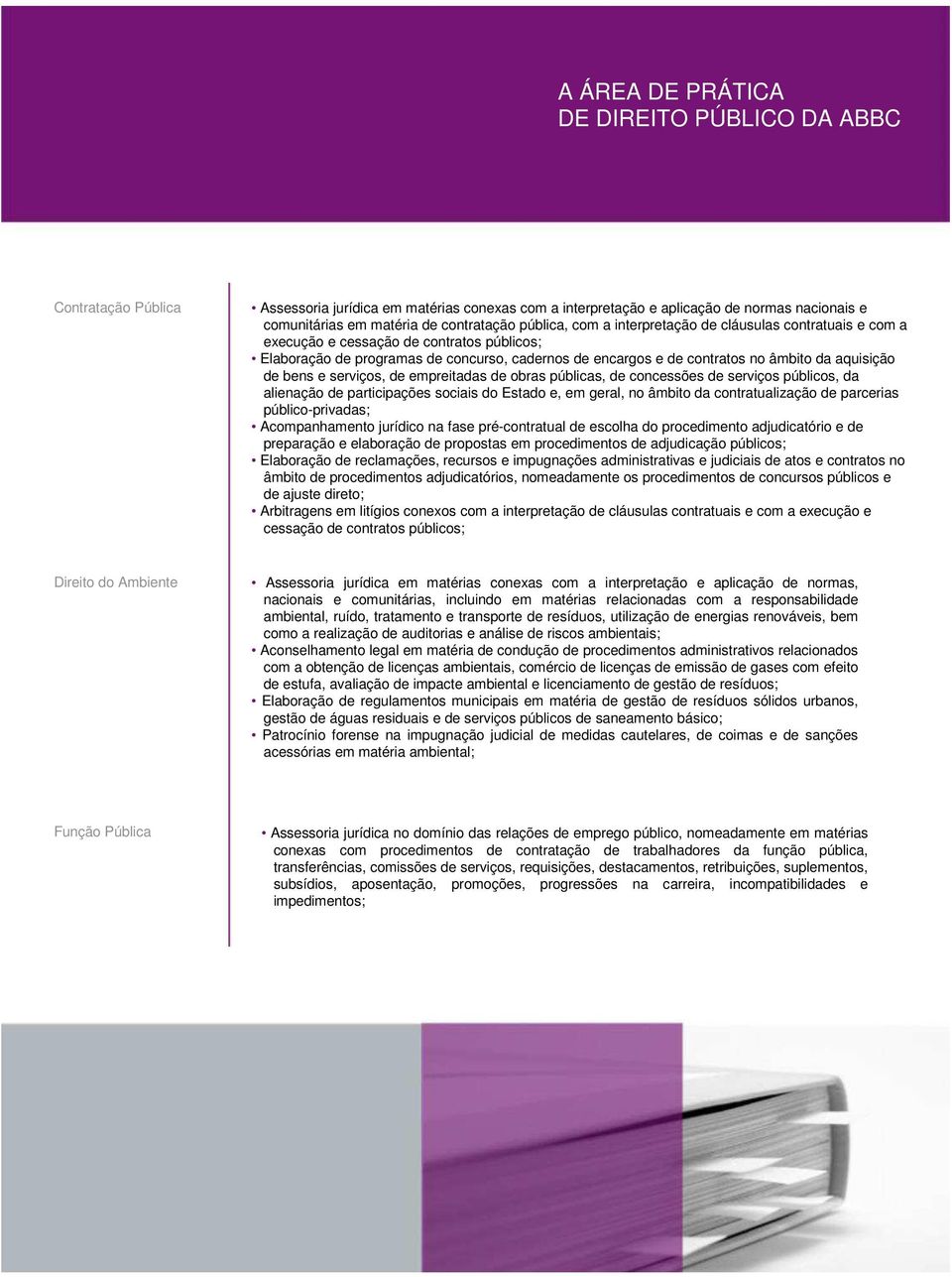 obras públicas, de concessões de serviços públicos, da alienação de participações sociais do Estado e, em geral, no âmbito da contratualização de parcerias público-privadas; Acompanhamento jurídico